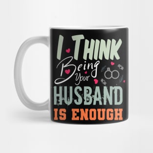 I Think Being Your Husband Is Enough | valentine day gift for her i think being your husband is gift enough Mug